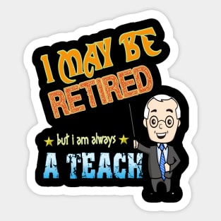 I may be retired but i am always a teacher Sticker